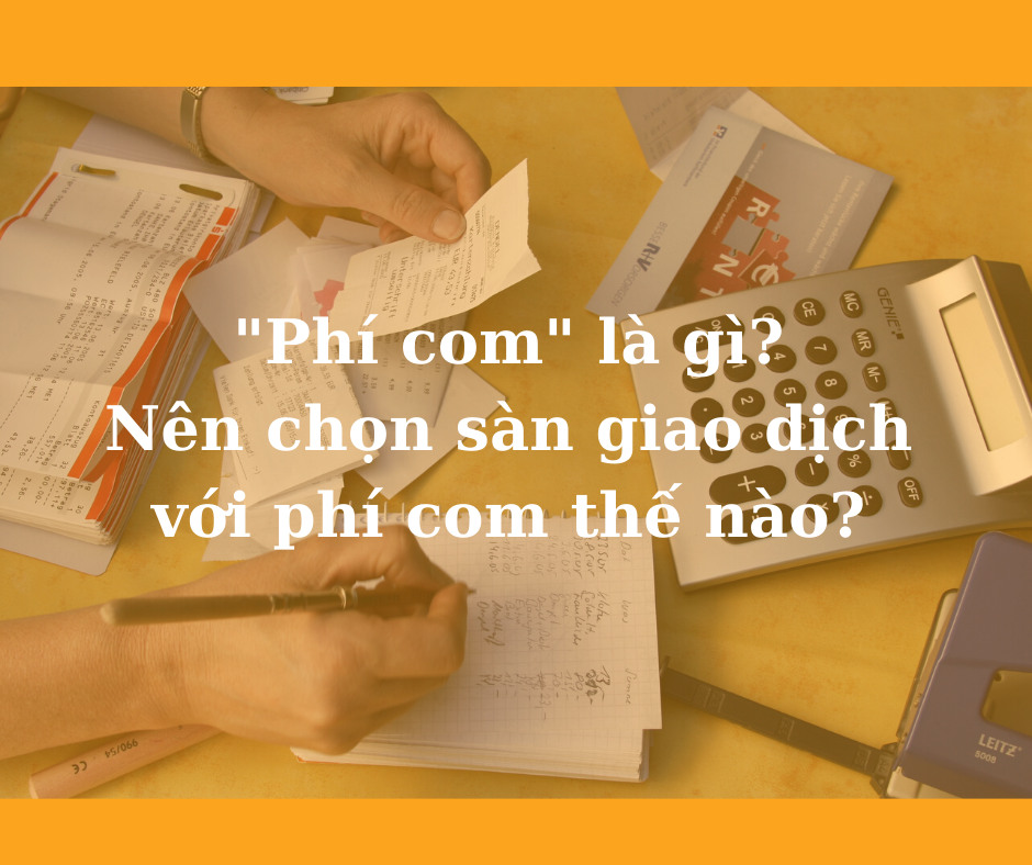 _Phí com_ là gì_ Nên chọn sàn giao dịch với phí com thế nào_.png
